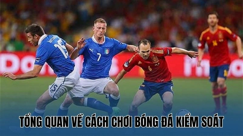 Tổng quan về cách chơi bóng đá kiểm soát